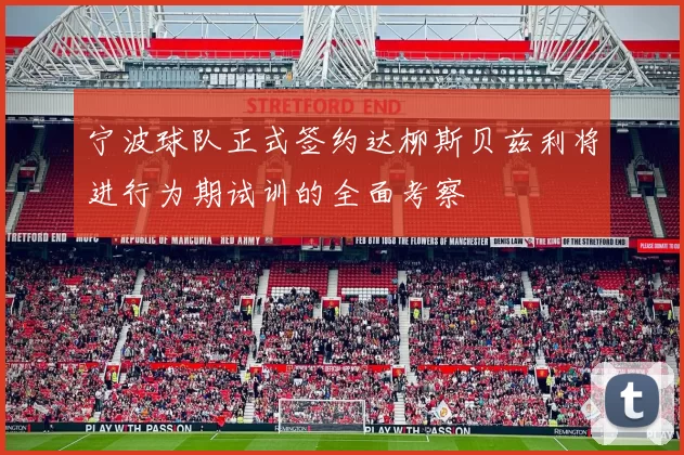 宁波球队正式签约达柳斯贝兹利将进行为期试训的全面考察