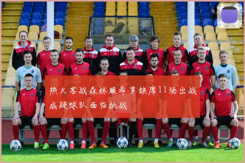 热火客战森林狼希罗缺席11场出战成疑球队面临挑战
