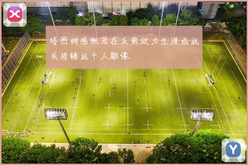 塔图姆感慨若在灰熊效力生涯成就或将铸就个人雕像