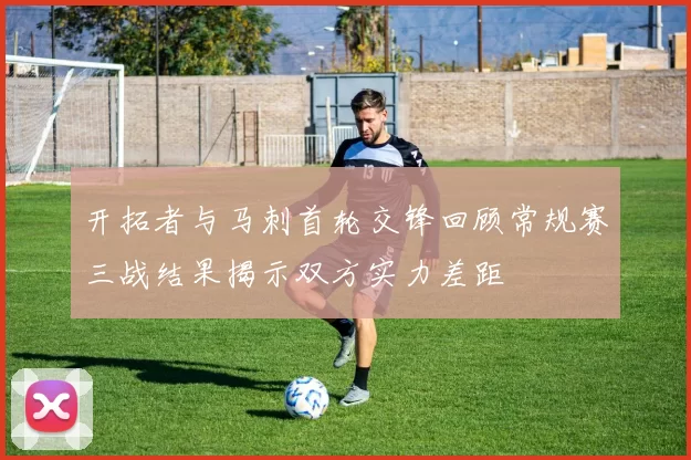 开拓者与马刺首轮交锋回顾常规赛三战结果揭示双方实力差距